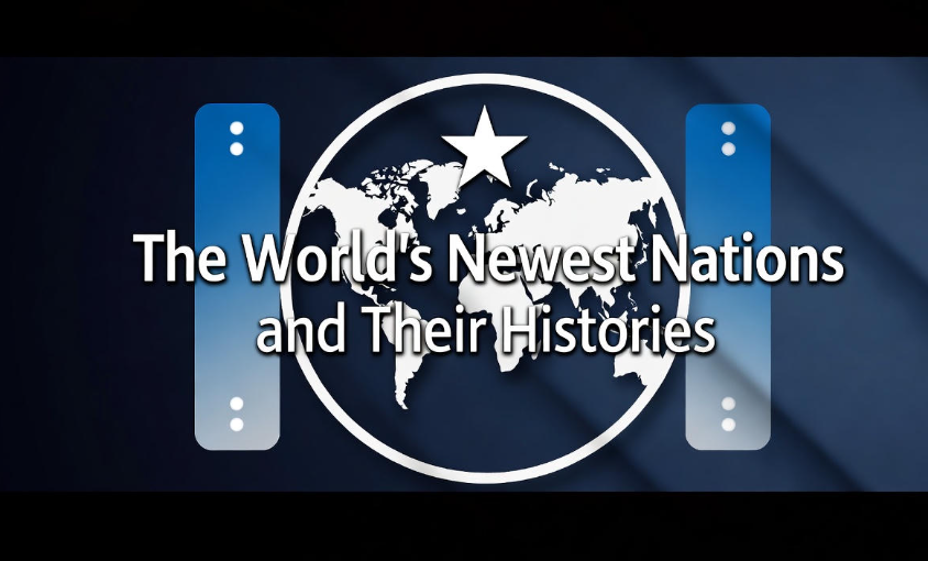 The World’s Newest Nations and Their Histories
